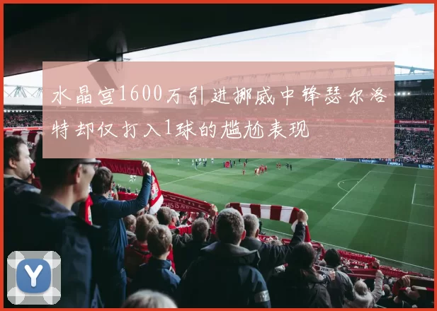水晶宫1600万引进挪威中锋瑟尔洛特却仅打入1球的尴尬表现